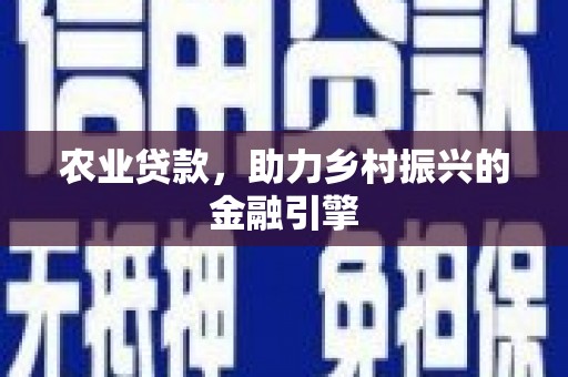 靖边农业贷款，助力乡村振兴的金融引擎