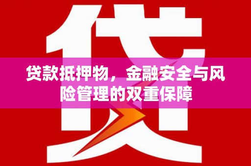 靖边贷款抵押物，金融安全与风险管理的双重保障