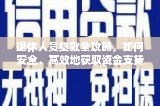 靖边退休人员贷款全攻略，如何安全、高效地获取资金支持