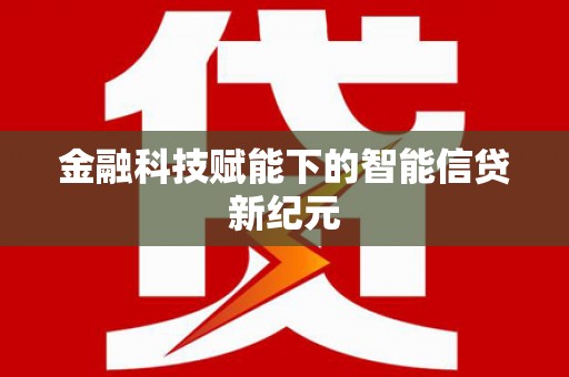 靖边金融科技赋能下的智能信贷新纪元