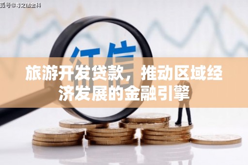 靖边旅游开发贷款，推动区域经济发展的金融引擎