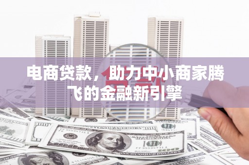 靖边电商贷款，助力中小商家腾飞的金融新引擎