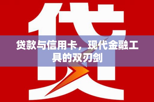 靖边贷款与信用卡，现代金融工具的双刃剑