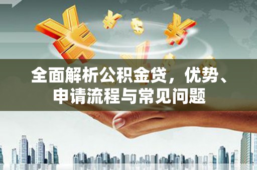 靖边全面解析公积金贷，优势、申请流程与常见问题