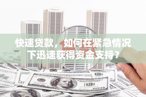 靖边快速贷款，如何在紧急情况下迅速获得资金支持？