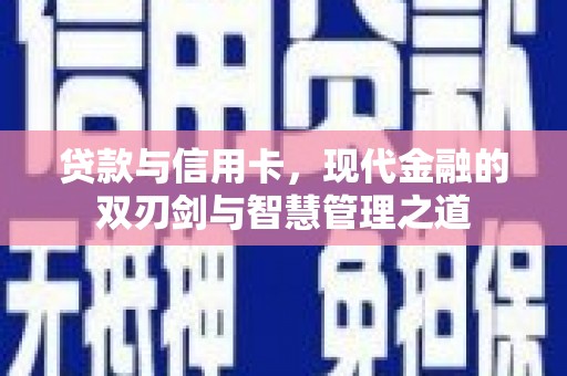 靖边贷款与信用卡，现代金融的双刃剑与智慧管理之道