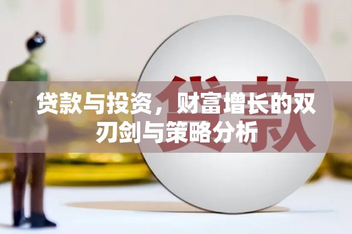 靖边贷款与投资，财富增长的双刃剑与策略分析