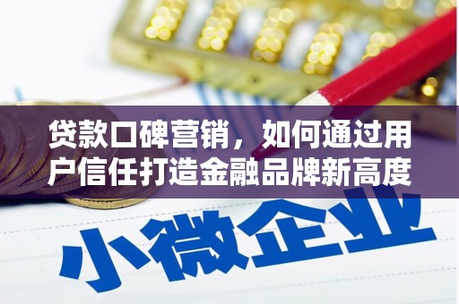 靖边贷款口碑营销，如何通过用户信任打造金融品牌新高度
