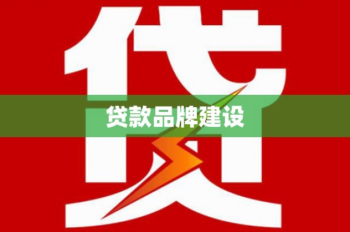 靖边贷款品牌建设