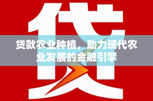靖边贷款农业种植，助力现代农业发展的金融引擎
