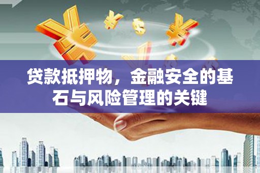 靖边贷款抵押物，金融安全的基石与风险管理的关键