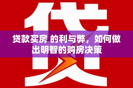 靖边贷款买房 的利与弊，如何做出明智的购房决策