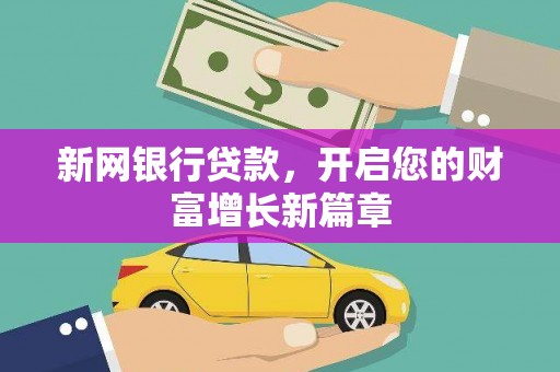 靖边新网银行贷款，开启您的财富增长新篇章