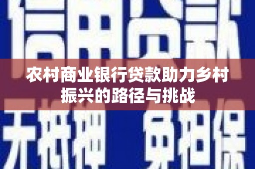 靖边农村商业银行贷款助力乡村振兴的路径与挑战