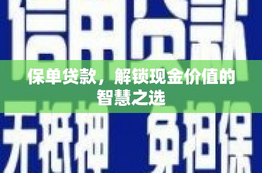 靖边保单贷款，解锁现金价值的智慧之选