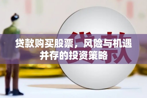靖边贷款购买股票，风险与机遇并存的投资策略