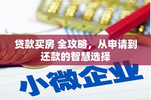 靖边贷款买房 全攻略，从申请到还款的智慧选择