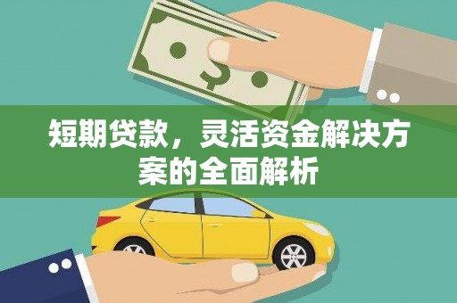 靖边短期贷款，灵活资金解决方案的全面解析