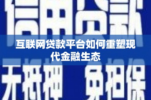 靖边互联网贷款平台如何重塑现代金融生态