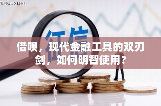 靖边借呗，现代金融工具的双刃剑，如何明智使用？