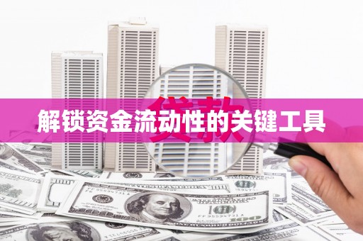 靖边解锁资金流动性的关键工具