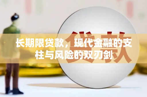 靖边长期限贷款，现代金融的支柱与风险的双刃剑