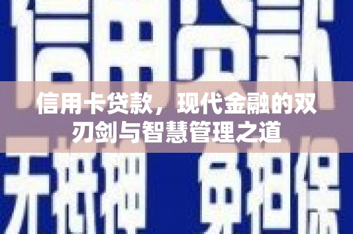 靖边信用卡贷款，现代金融的双刃剑与智慧管理之道