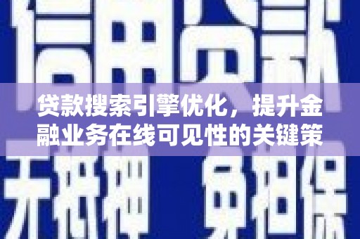靖边贷款搜索引擎优化，提升金融业务在线可见性的关键策略