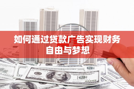 靖边如何通过贷款广告实现财务自由与梦想
