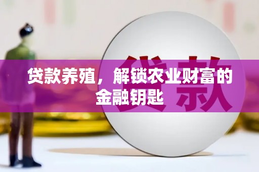 靖边贷款养殖，解锁农业财富的金融钥匙