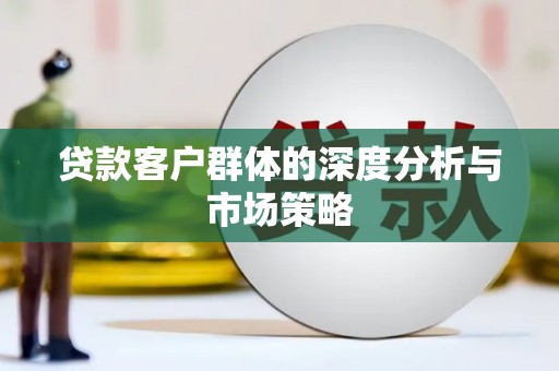 靖边贷款客户群体的深度分析与市场策略