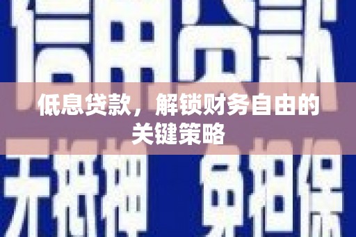 靖边低息贷款，解锁财务自由的关键策略
