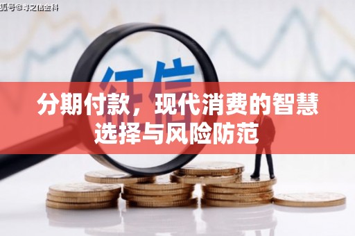 靖边分期付款，现代消费的智慧选择与风险防范