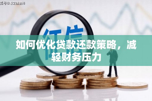 靖边如何优化贷款还款策略，减轻财务压力