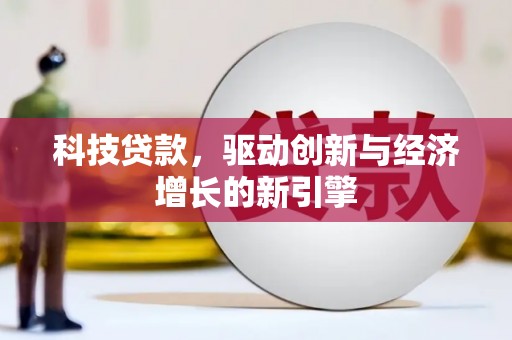 靖边科技贷款，驱动创新与经济增长的新引擎
