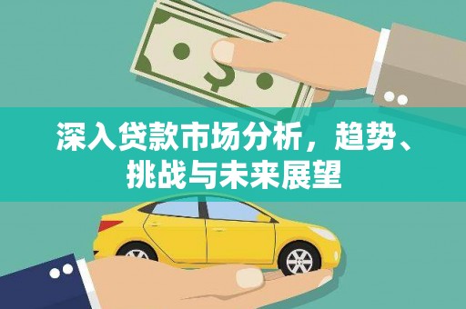 靖边深入贷款市场分析，趋势、挑战与未来展望