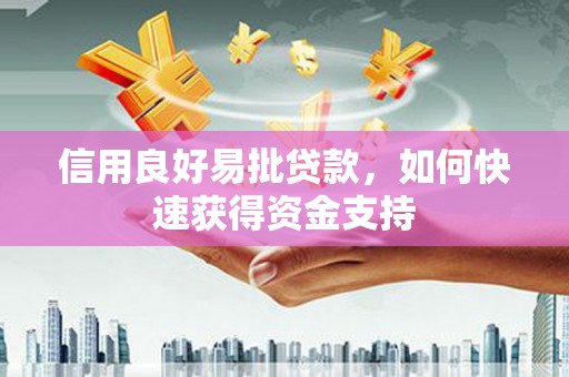 靖边信用良好易批贷款，如何快速获得资金支持