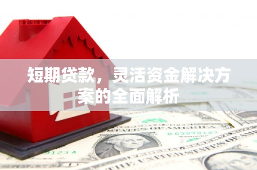 靖边短期贷款，灵活资金解决方案的全面解析