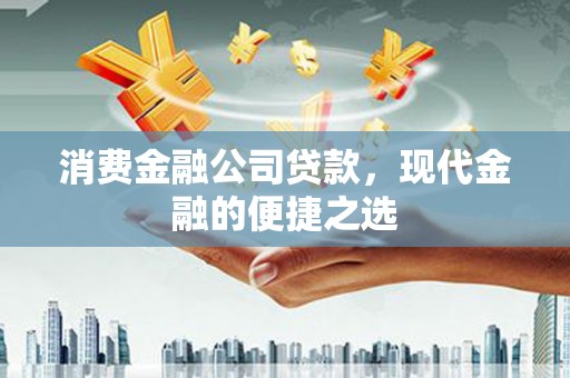 靖边消费金融公司贷款，现代金融的便捷之选