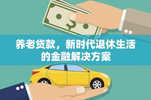 靖边养老贷款，新时代退休生活的金融解决方案