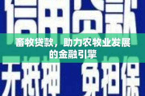 靖边畜牧贷款，助力农牧业发展的金融引擎