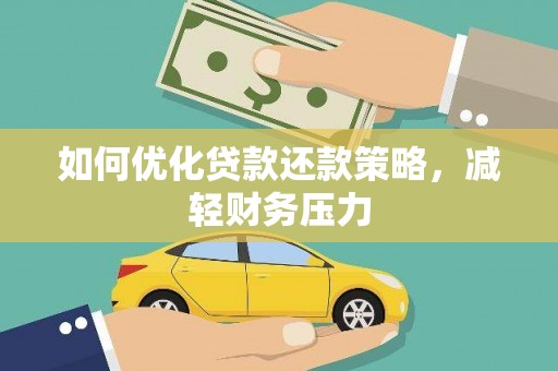 靖边如何优化贷款还款策略，减轻财务压力