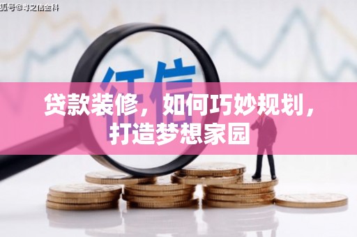 靖边贷款装修，如何巧妙规划，打造梦想家园