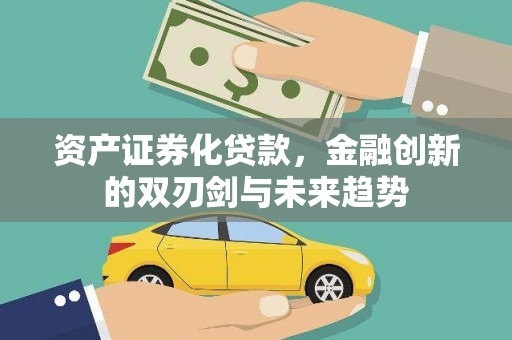 靖边资产证券化贷款，金融创新的双刃剑与未来趋势