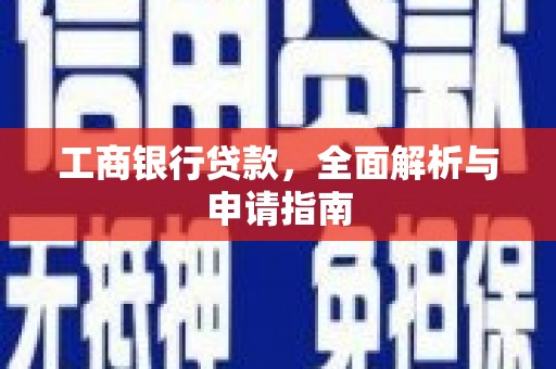 靖边工商银行贷款，全面解析与申请指南