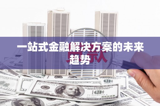 靖边一站式金融解决方案的未来趋势