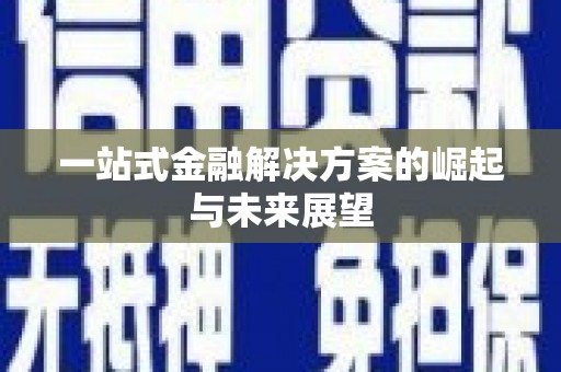靖边一站式金融解决方案的崛起与未来展望