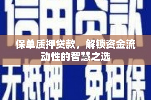 靖边保单质押贷款，解锁资金流动性的智慧之选