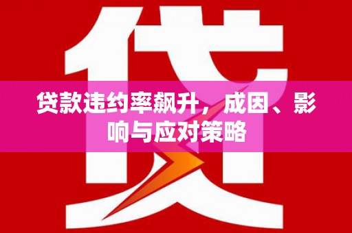 靖边贷款违约率飙升，成因、影响与应对策略